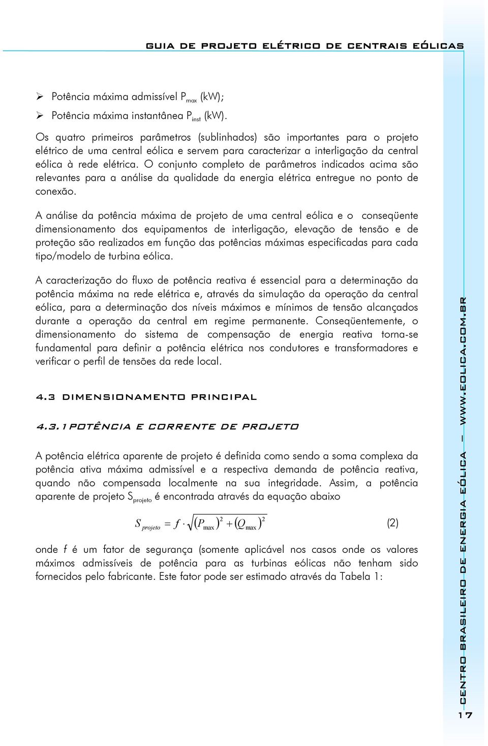 O conjunto completo de parâmetros indicados acima são relevantes para a análise da qualidade da energia elétrica entregue no ponto de conexão.