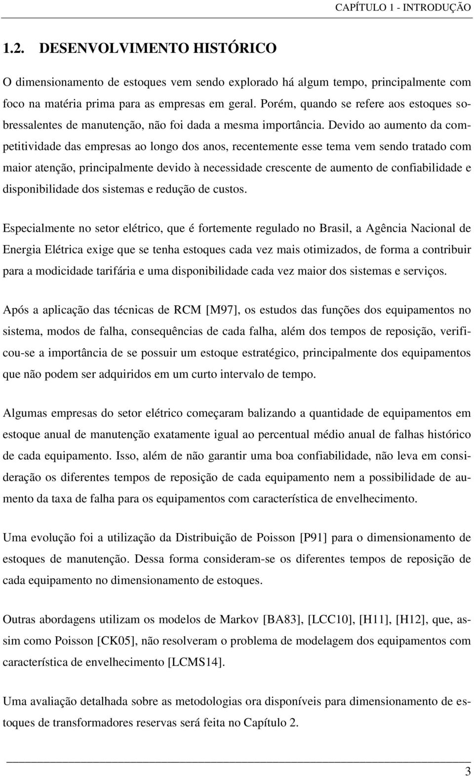 Devido ao aumento da competitividade das empresas ao longo dos anos, recentemente esse tema vem sendo tratado com maior atenção, principalmente devido à necessidade crescente de aumento de