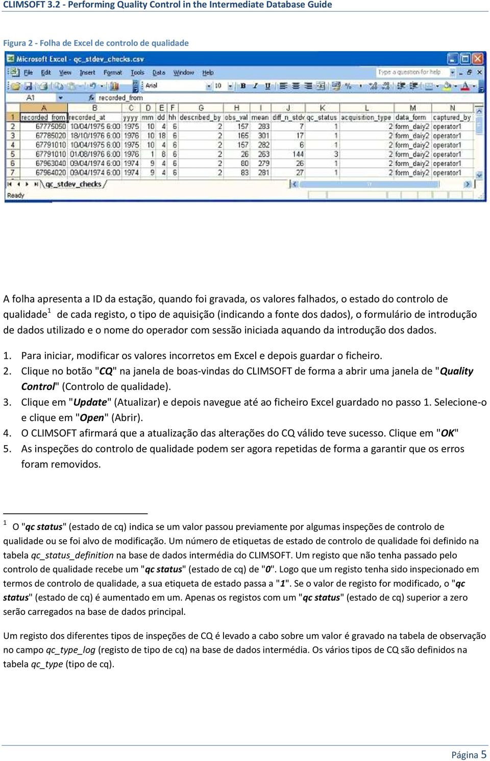 Para iniciar, modificar os valores incorretos em Excel e depois guardar o ficheiro. 2.