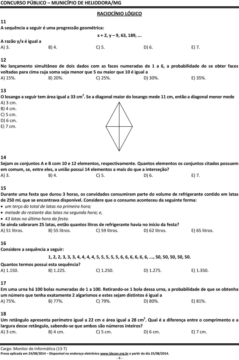 C) 25%. D) 30%. E) 35%. 13 O losango a seguir tem área igual a 33 cm 2. Se a diagonal maior do losango mede 11 cm, então a diagonal menor mede A) 3 cm. B) 4 cm. C) 5 cm. D) 6 cm. E) 7 cm.