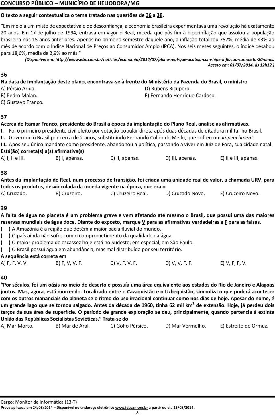 Apenas no primeiro semestre daquele ano, a inflação totalizou 757%, média de 43% ao mês de acordo com o Índice Nacional de Preços ao Consumidor Amplo (IPCA).