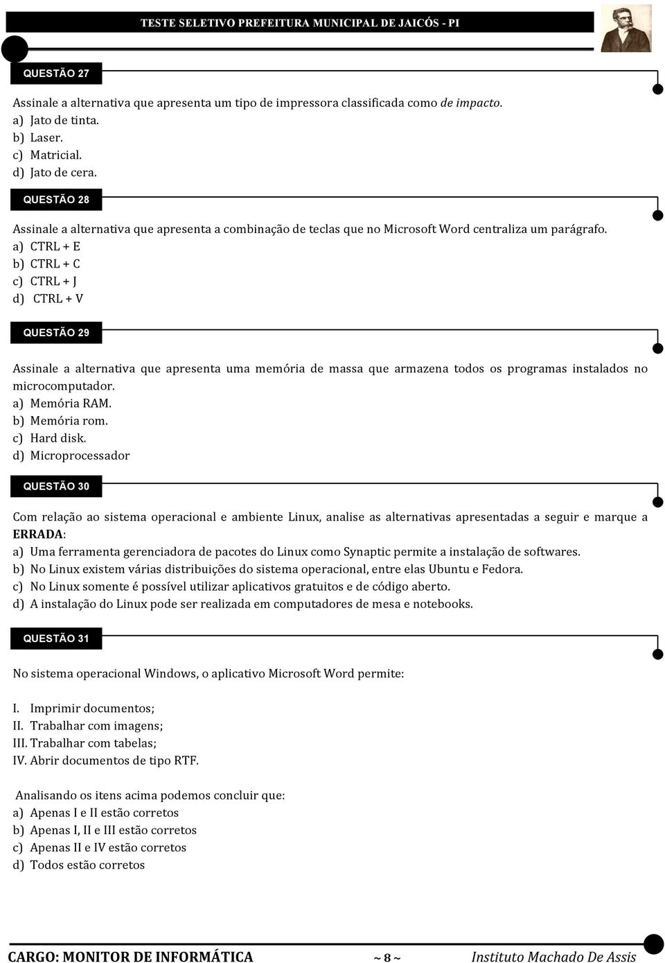 a) CTRL + E b) CTRL + C c) CTRL + J d) CTRL + V QUESTÃO 29 Assinale a alternativa que apresenta uma memória de massa que armazena todos os programas instalados no microcomputador. a) Memória RAM.