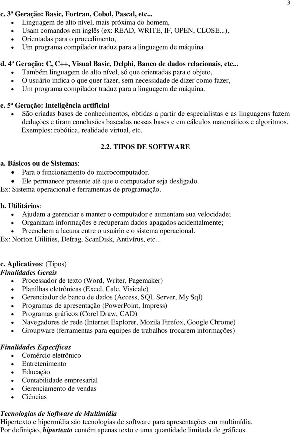 .. Também linguagem de alto nível, só que orientadas para o objeto, O usuário indica o que quer fazer, sem necessidade de dizer como fazer, Um programa compilador traduz para a linguagem de máquina.