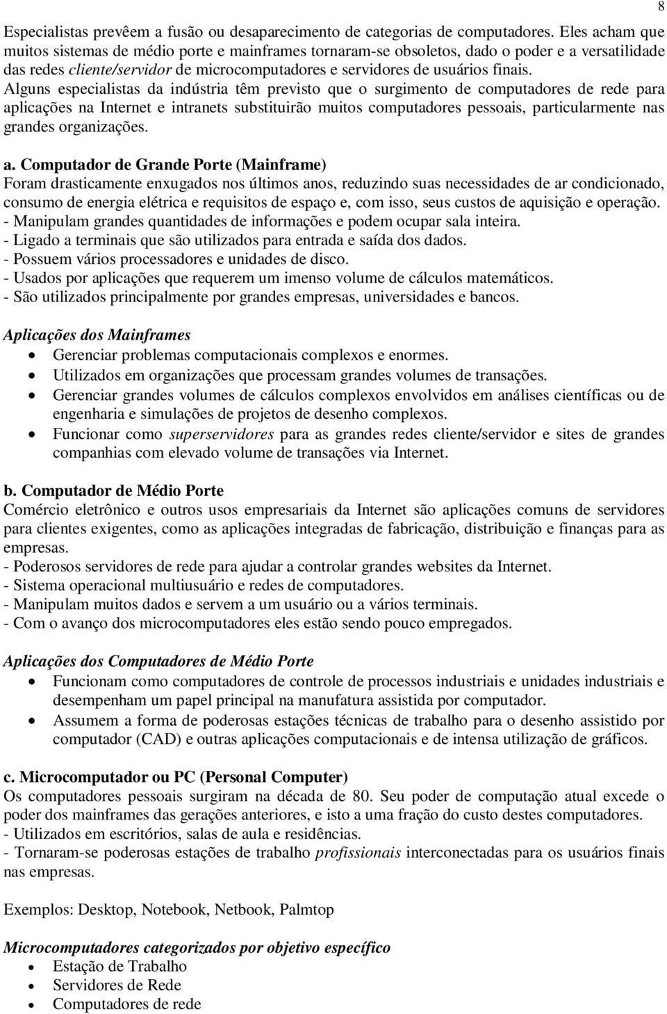 Alguns especialistas da indústria têm previsto que o surgimento de computadores de rede para aplicações na Internet e intranets substituirão muitos computadores pessoais, particularmente nas grandes