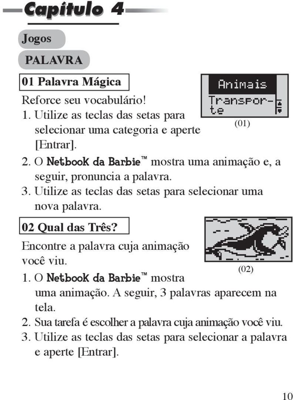 O Netbook da Barbie mostra uma animação e, a seguir, pronuncia a palavra. 3. Utilize as teclas das setas para selecionar uma nova palavra.