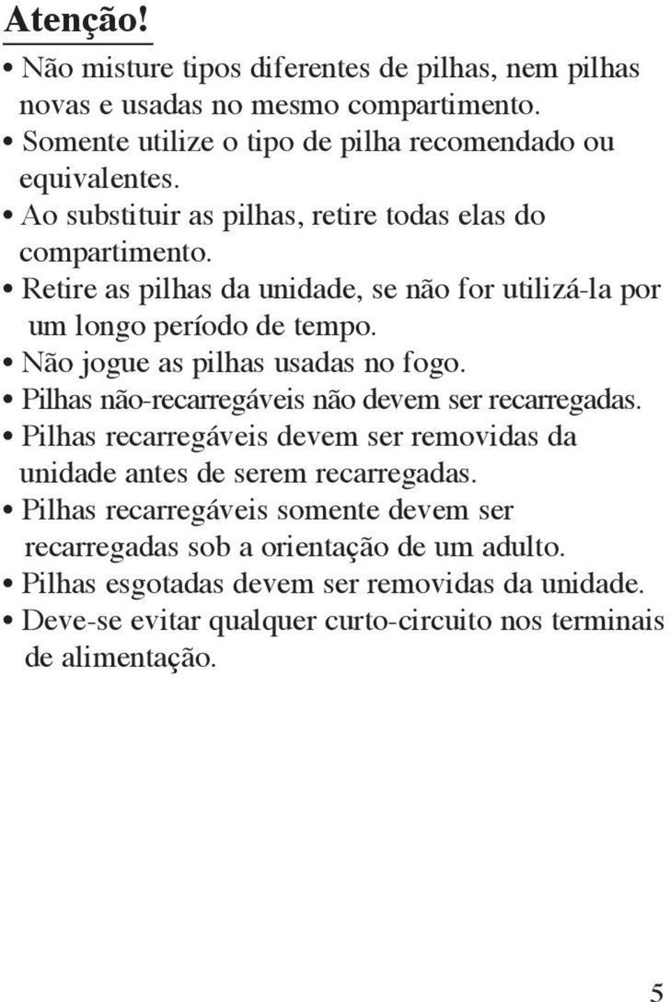 Não jogue as pilhas usadas no fogo. Pilhas não-recarregáveis não devem ser recarregadas. Pilhas recarregáveis devem ser removidas da unidade antes de serem recarregadas.