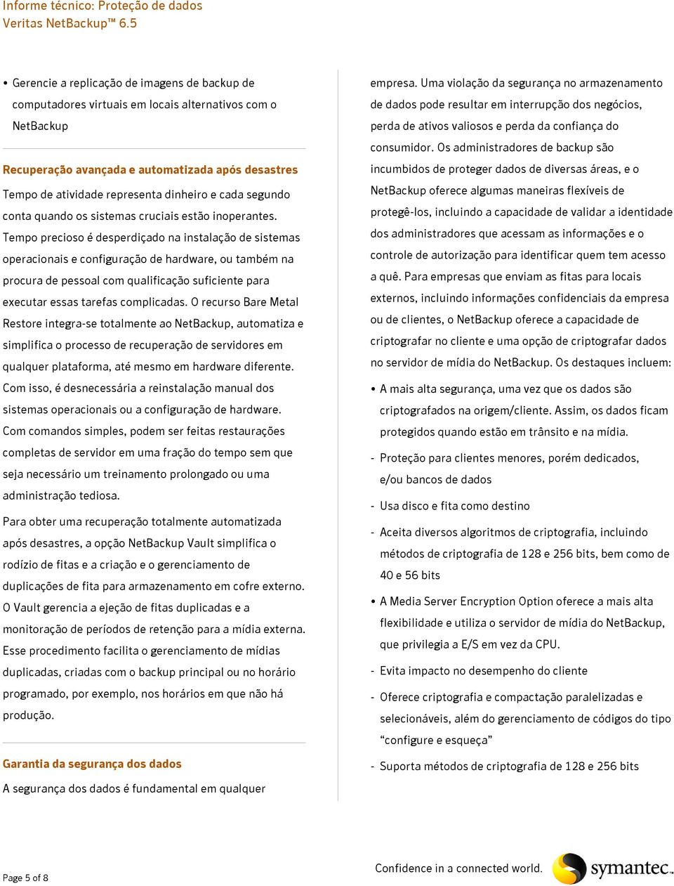 Tempo precioso é desperdiçado na instalação de sistemas operacionais e configuração de hardware, ou também na procura de pessoal com qualificação suficiente para executar essas tarefas complicadas.