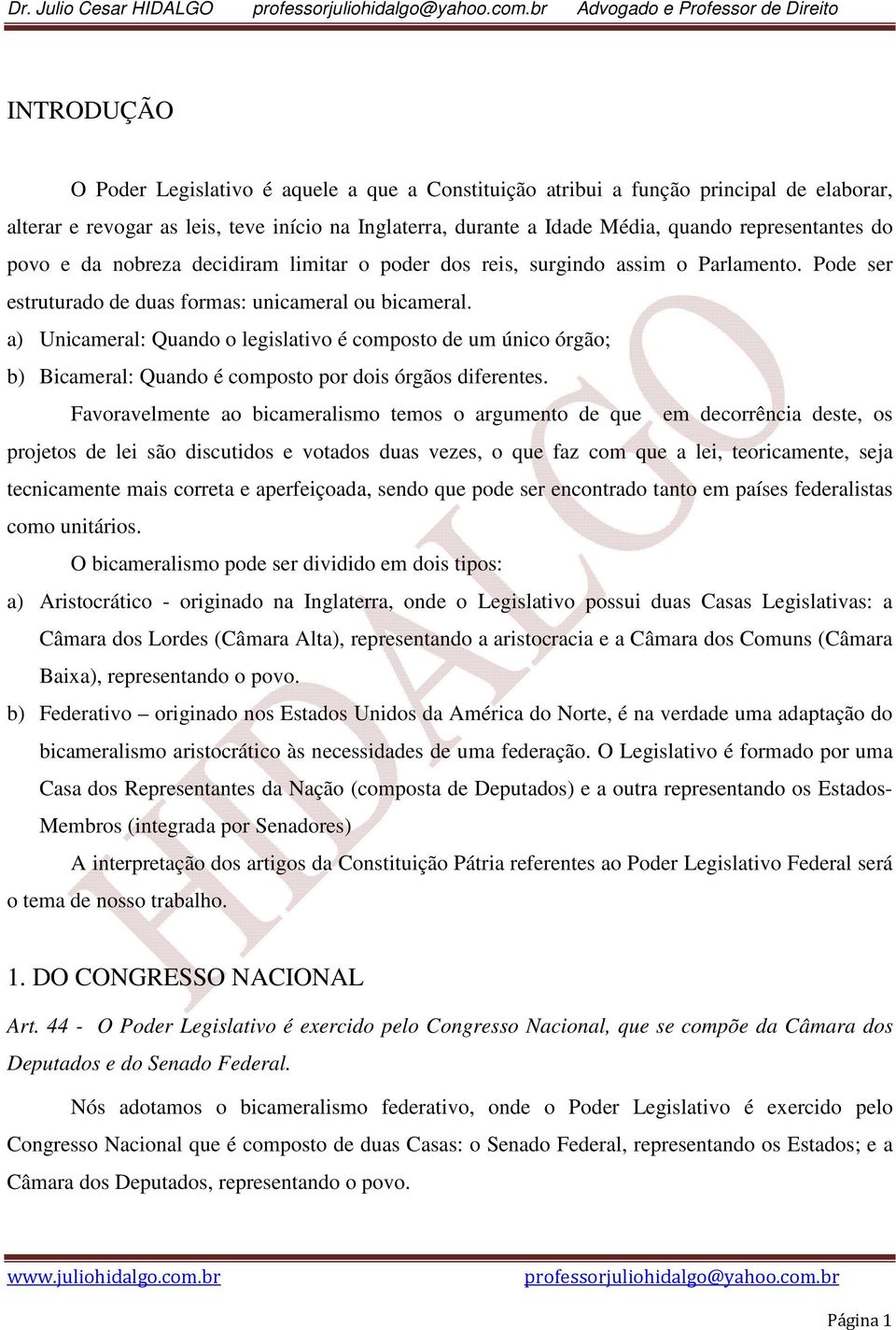 a) Unicameral: Quando o legislativo é composto de um único órgão; b) Bicameral: Quando é composto por dois órgãos diferentes.