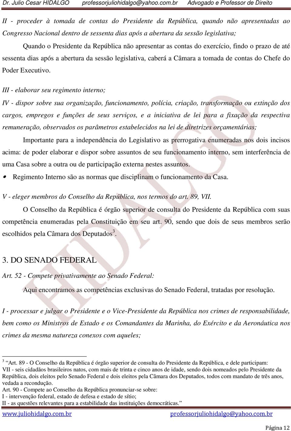 III - elaborar seu regimento interno; IV - dispor sobre sua organização, funcionamento, polícia, criação, transformação ou extinção dos cargos, empregos e funções de seus serviços, e a iniciativa de