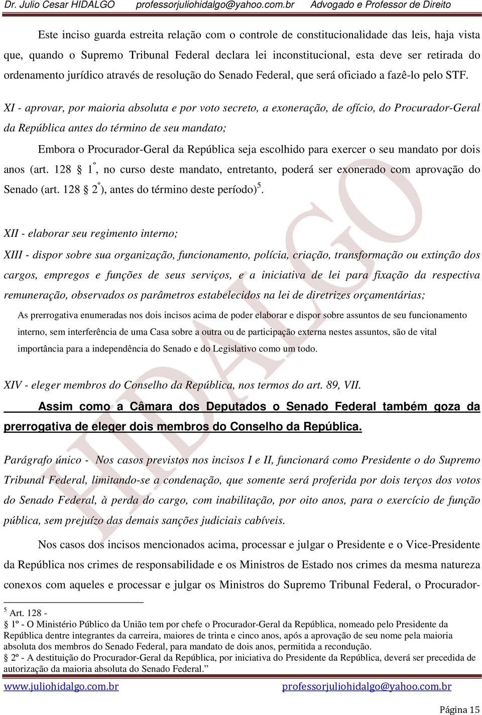 XI - aprovar, por maioria absoluta e por voto secreto, a exoneração, de ofício, do Procurador-Geral da República antes do término de seu mandato; Embora o Procurador-Geral da República seja escolhido