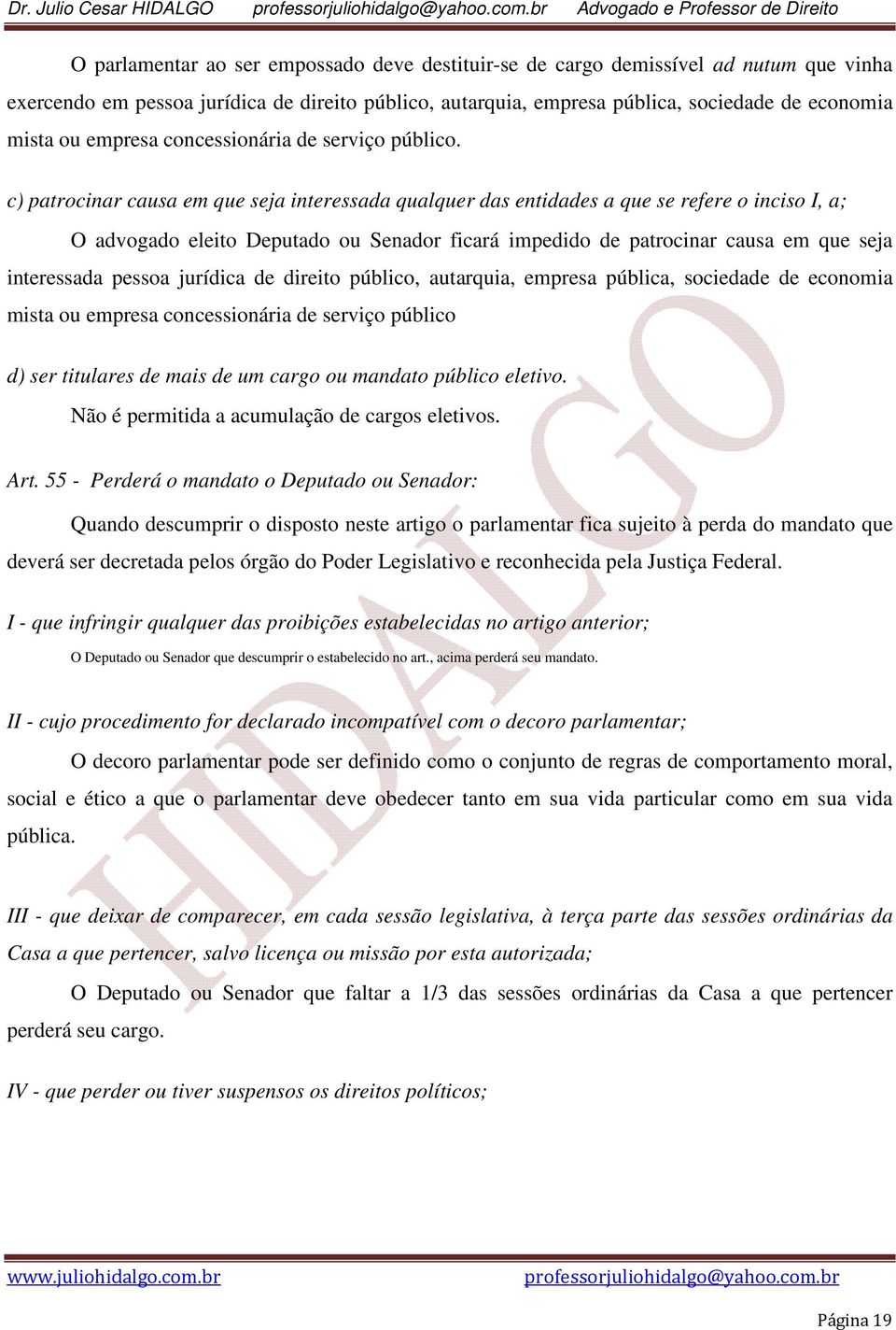 c) patrocinar causa em que seja interessada qualquer das entidades a que se refere o inciso I, a; O advogado eleito Deputado ou Senador ficará impedido de patrocinar causa em que seja interessada