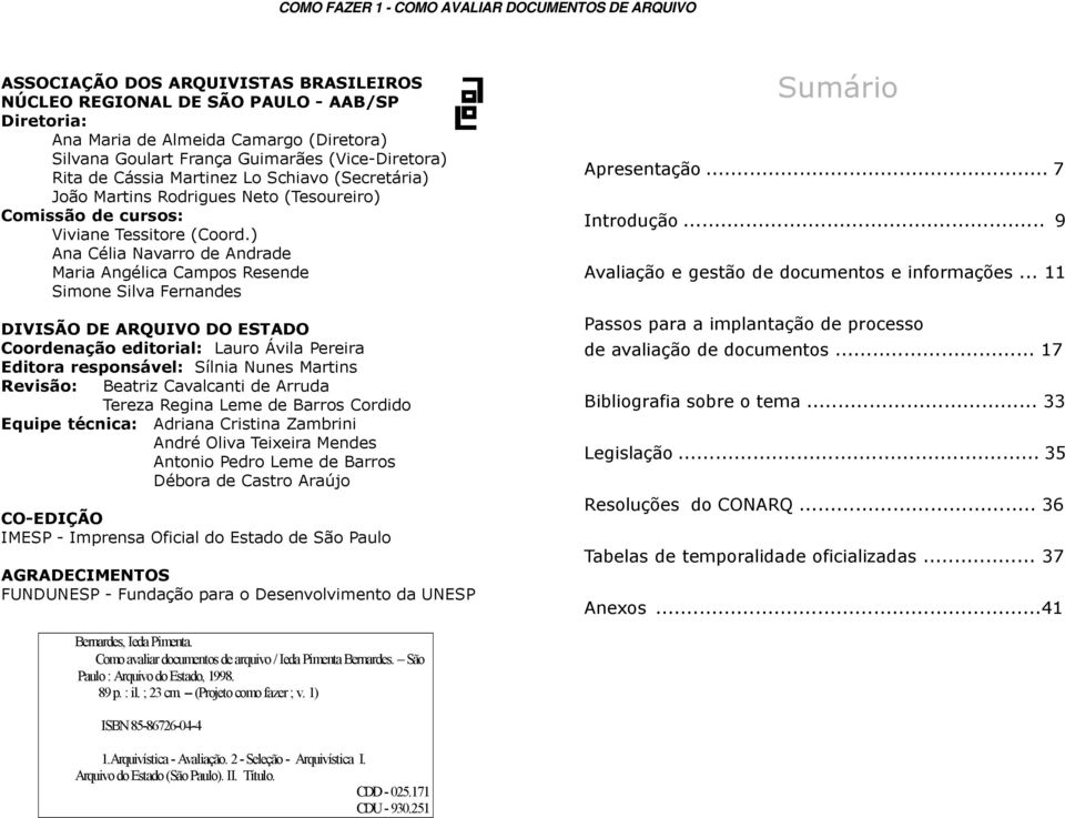 ) Ana Célia Navarro de Andrade Maria Angélica Campos Resende Simone Silva Fernandes DIVISÃO DE ARQUIVO DO ESTADO Coordenação editorial: Lauro Ávila Pereira Editora responsável: Sílnia Nunes Martins