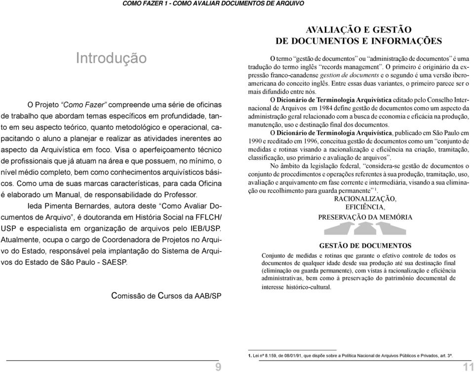 Visa o aperfeiçoamento técnico de profissionais que já atuam na área e que possuem, no mínimo, o nível médio completo, bem como conhecimentos arquivísticos básicos.