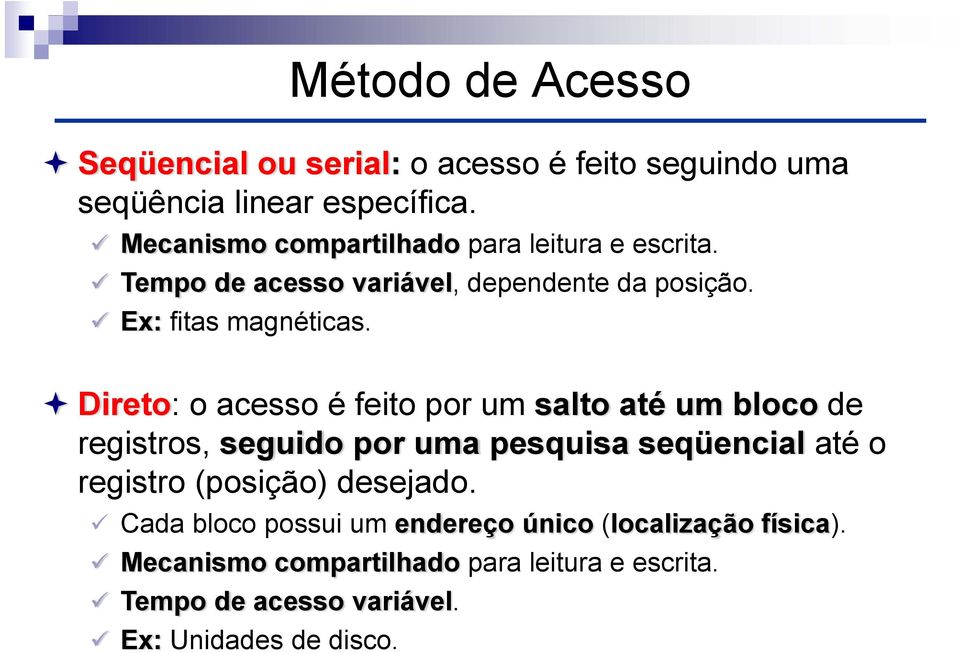 Direto: o acesso é feito por um salto até um bloco de registros, seguido por uma pesquisa seqüencial até o registro (posição)