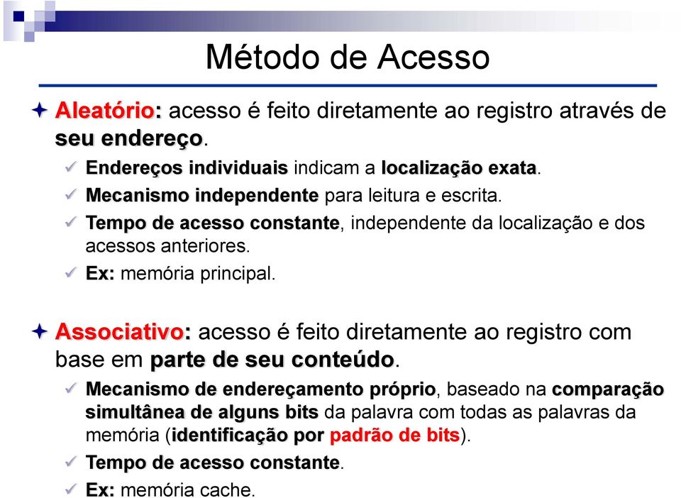 Ex: memória principal. Associativo: acesso é feito diretamente ao registro com base em parte de seu conteúdo.