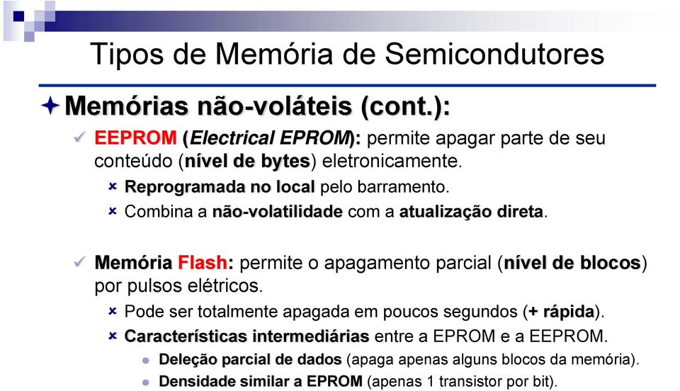 Combina a não-volatilidade com a atualização direta. Memória Flash: permite o apagamento parcial (nível de blocos) por pulsos elétricos.