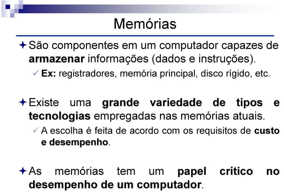 Existe uma grande variedade de tipos e tecnologias empregadas nas memórias atuais.