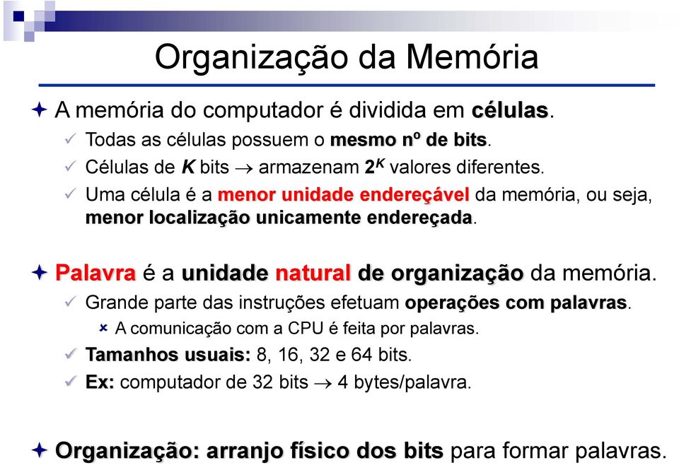 Uma célula é a menor unidade endereçável da memória, ou seja, menor localização unicamente endereçada.