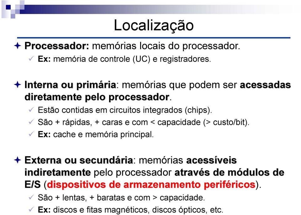 São + rápidas, + caras e com < capacidade (> custo/bit). Ex: cache e memória principal.