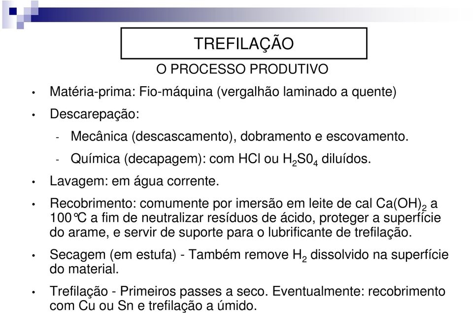 Recobrimento: comumente por imersão em leite de cal Ca(OH) 2 a 100 C a fim de neutralizar resíduos de ácido, prote ger a superfície do arame, e servir