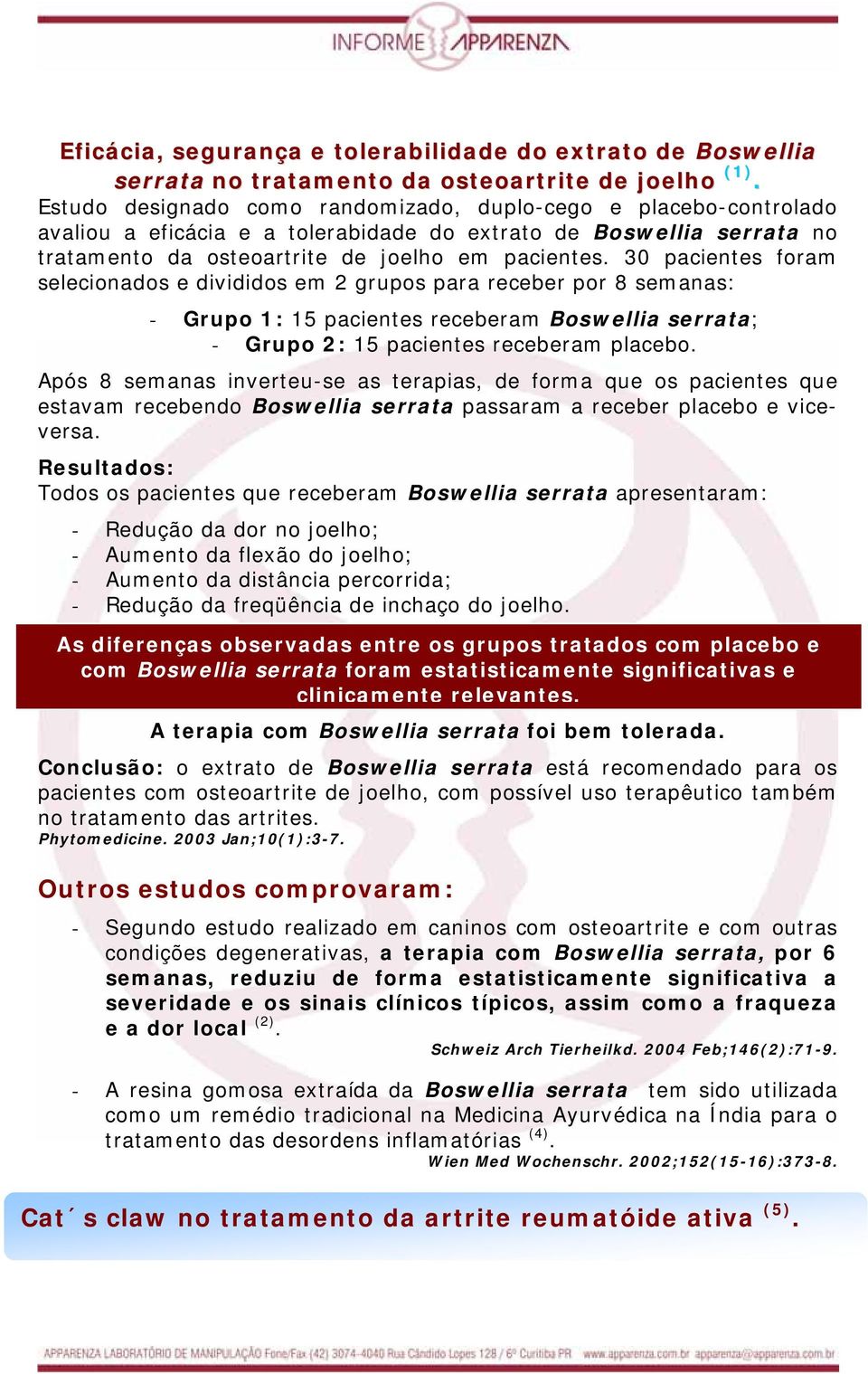 30 pacientes foram selecionados e divididos em 2 grupos para receber por 8 semanas: - Grupo 1: 15 pacientes receberam Boswellia serrata; - Grupo 2: 15 pacientes receberam placebo.