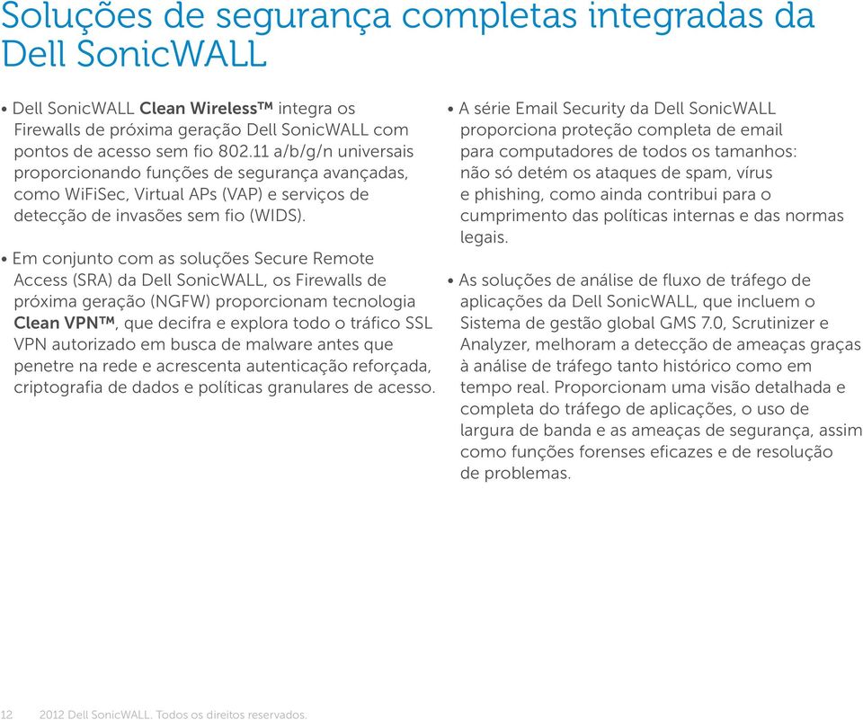 Em conjunto com as soluções Secure Remote Access (SRA) da Dell SonicWALL, os Firewalls de próxima geração (NGFW) proporcionam tecnologia Clean VPN, que decifra e explora todo o trá co SSL VPN