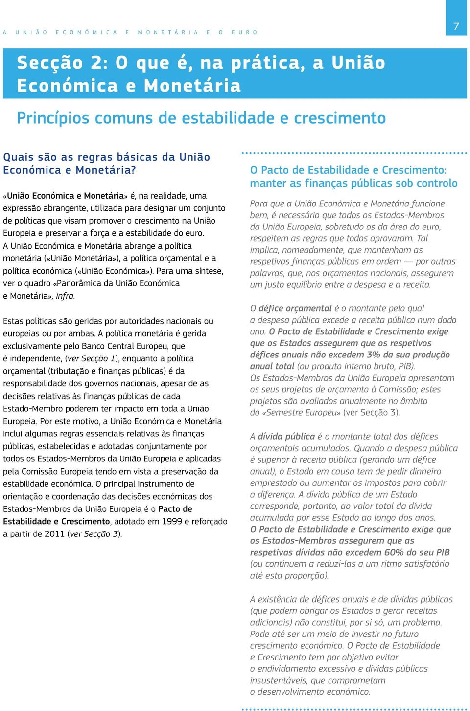 «União Económica e Monetária» é, na realidade, uma expressão abrangente, utilizada para designar um conjunto de políticas que visam promover o crescimento na União Europeia e preservar a força e a