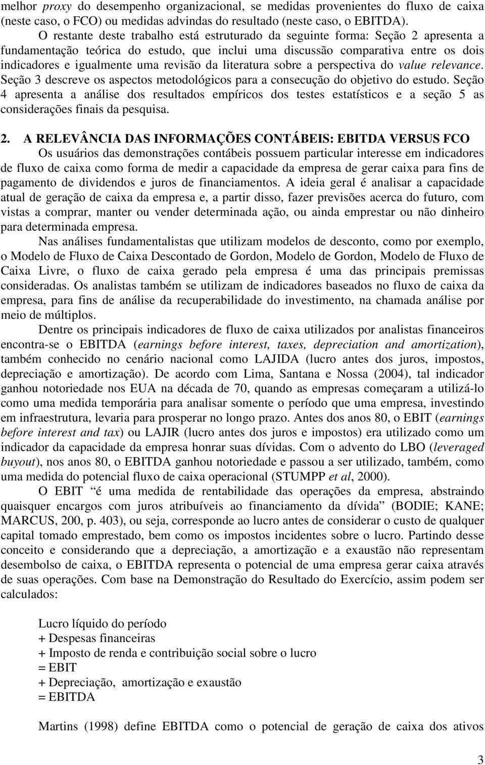 revisão da literatura sobre a perspectiva do value relevance. Seção 3 descreve os aspectos metodológicos para a consecução do objetivo do estudo.