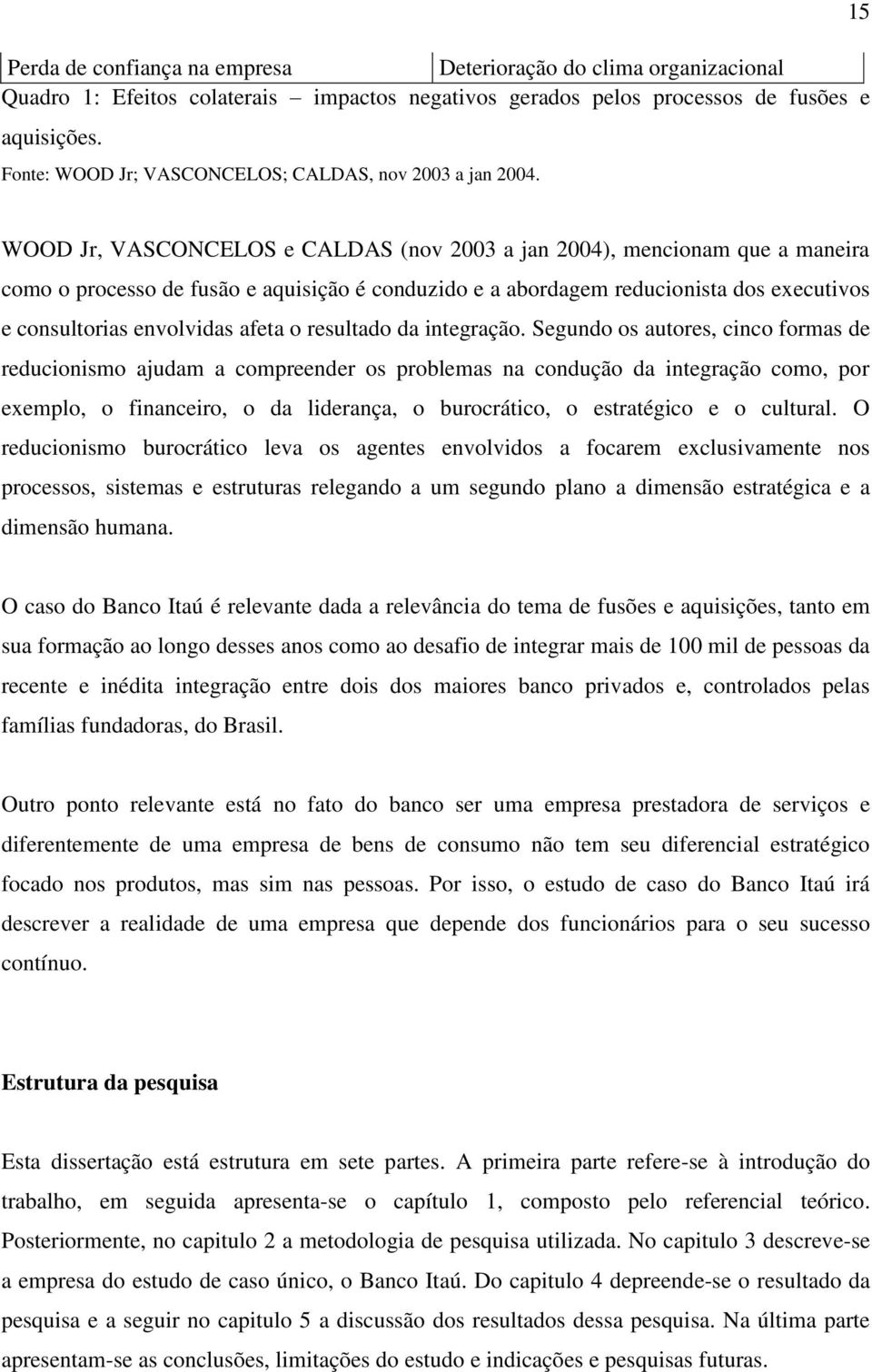 WOOD Jr, VASCONCELOS e CALDAS (nov 2003 a jan 2004), mencionam que a maneira como o processo de fusão e aquisição é conduzido e a abordagem reducionista dos executivos e consultorias envolvidas afeta