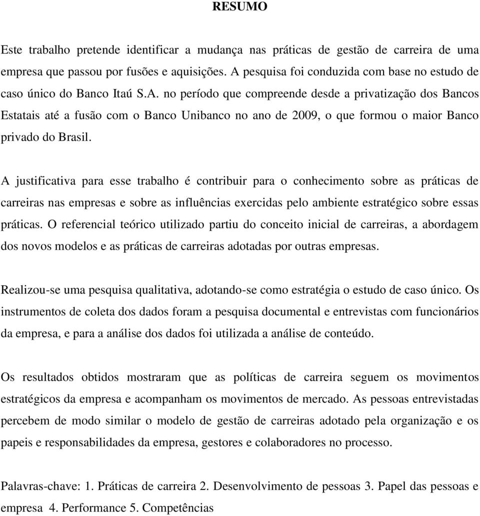 A justificativa para esse trabalho é contribuir para o conhecimento sobre as práticas de carreiras nas empresas e sobre as influências exercidas pelo ambiente estratégico sobre essas práticas.