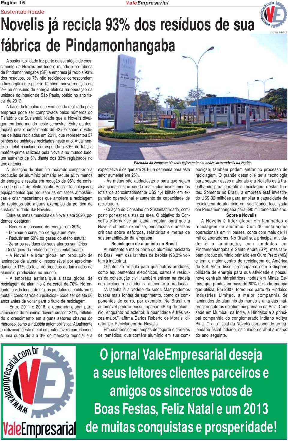 Também houve redução de 2% no consumo de energia elétrica na operação da unidade do interior de São Paulo, obtido no ano fiscal de 2012.