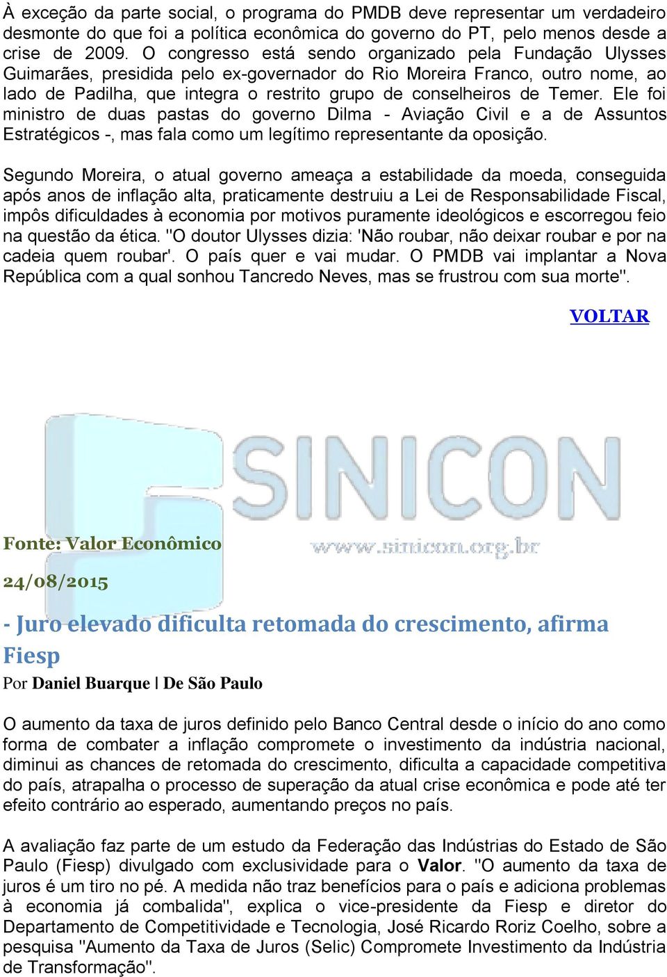 Temer. Ele foi ministro de duas pastas do governo Dilma - Aviação Civil e a de Assuntos Estratégicos -, mas fala como um legítimo representante da oposição.