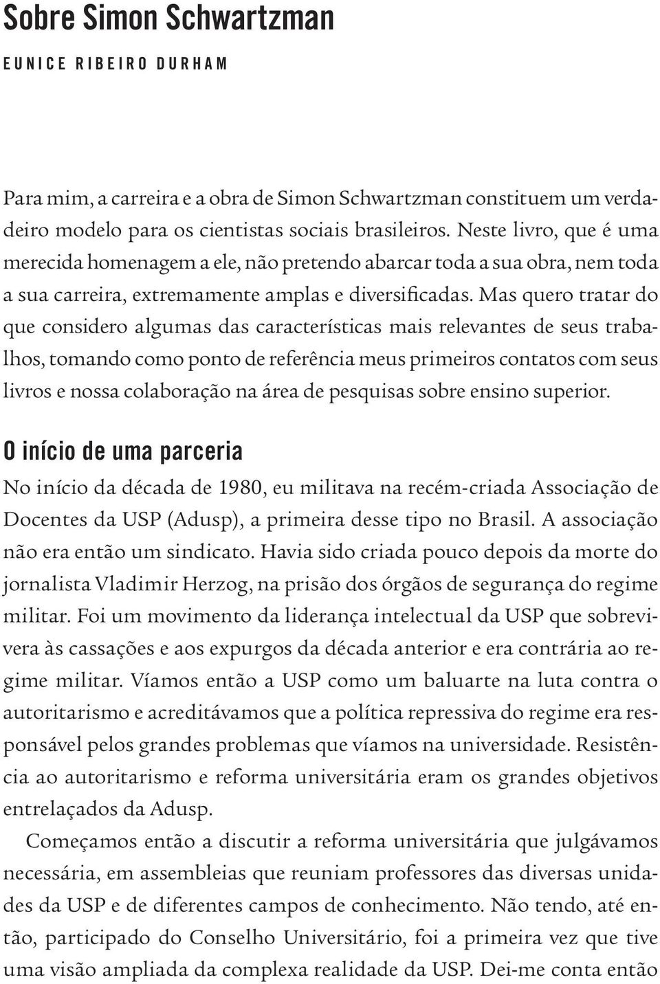 Mas quero tratar do que considero algumas das características mais relevantes de seus trabalhos, tomando como ponto de referência meus primeiros contatos com seus livros e nossa colaboração na área