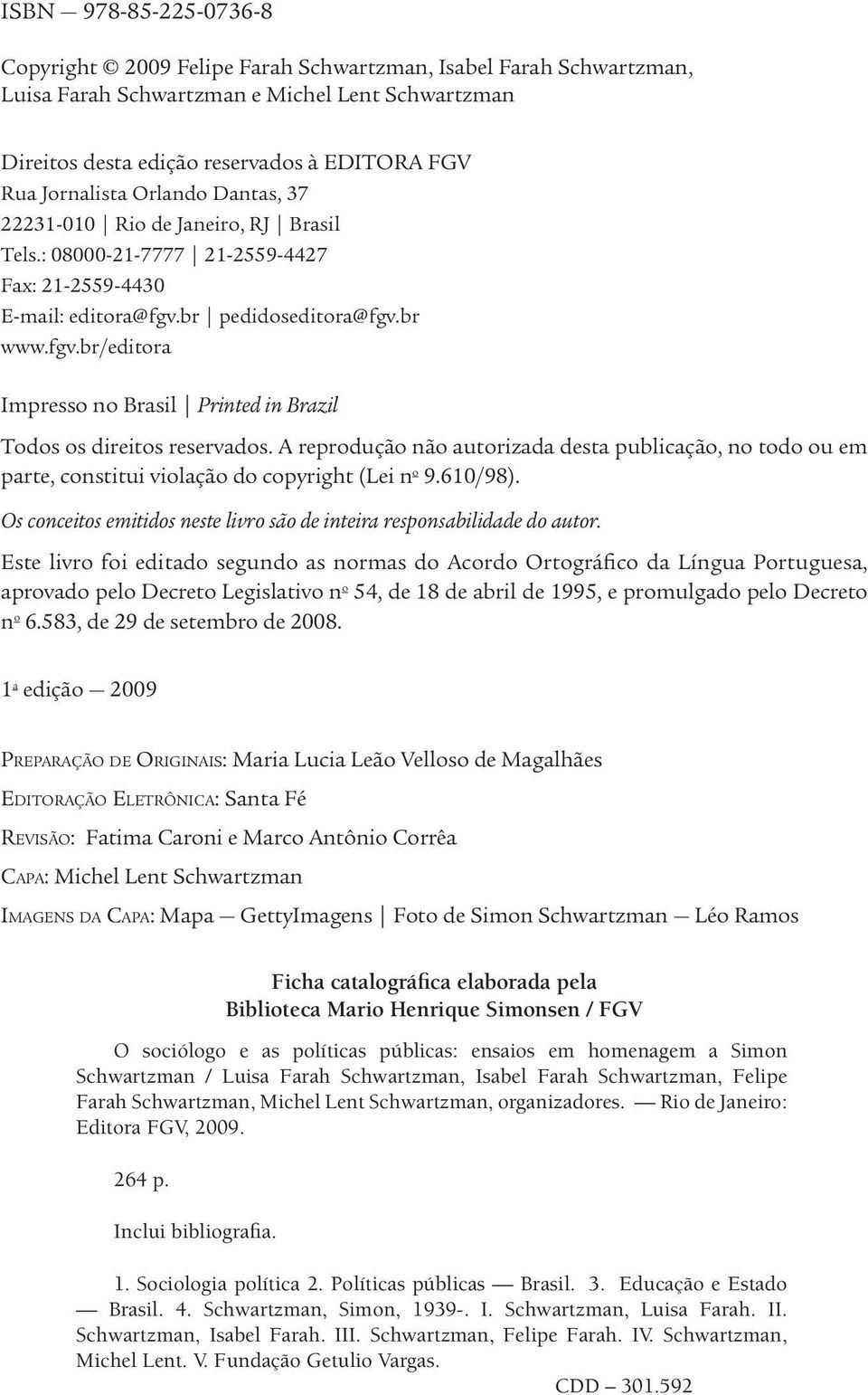 br pedidoseditora@fgv.br www.fgv.br/editora Impresso no Brasil Printed in Brazil Todos os direitos reservados.