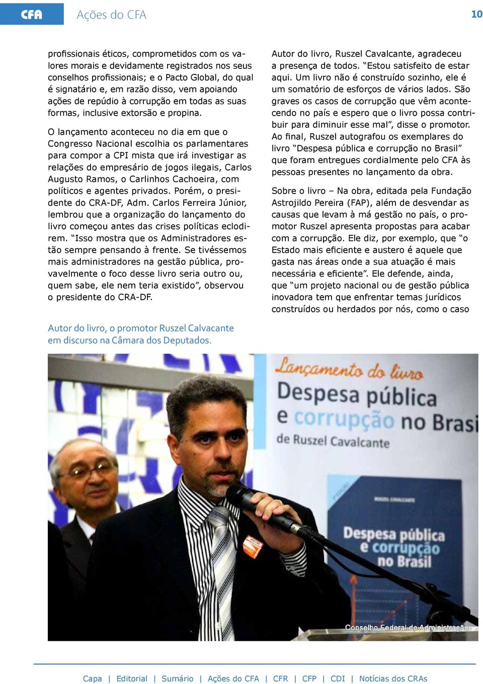 O lançamento aconteceu no dia em que o Congresso Nacional escolhia os parlamentares para compor a CPI mista que irá investigar as relações do empresário de jogos ilegais, Carlos Augusto Ramos, o