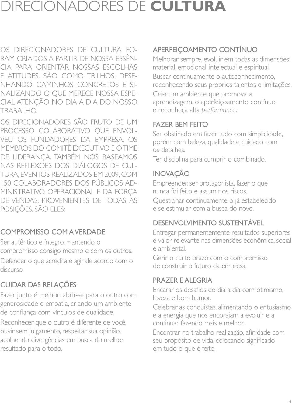 OS DIRECIONADORES SÃO FRUTO DE UM PROCESSO COLABORATIVO QUE ENVOL- VEU OS FUNDADORES DA EMPRESA, OS MEMBROS DO COMITÊ EXECUTIVO E O TIME DE LIDERANÇA.