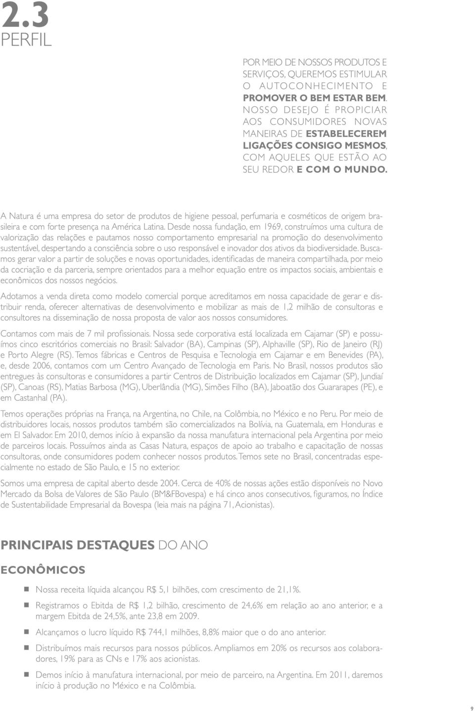 A Natura é uma empresa do setor de produtos de higiene pessoal, perfumaria e cosméticos de origem brasileira e com forte presença na América Latina.