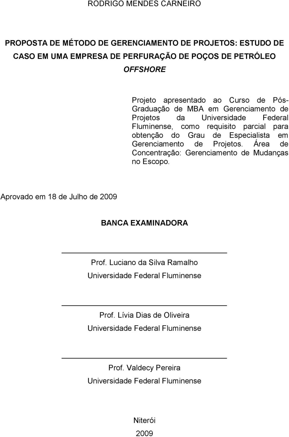 Especialista em Gerenciamento de Projetos. Área de Concentração: Gerenciamento de Mudanças no Escopo. Aprovado em 18 de Julho de 2009 BANCA EXAMINADORA Prof.