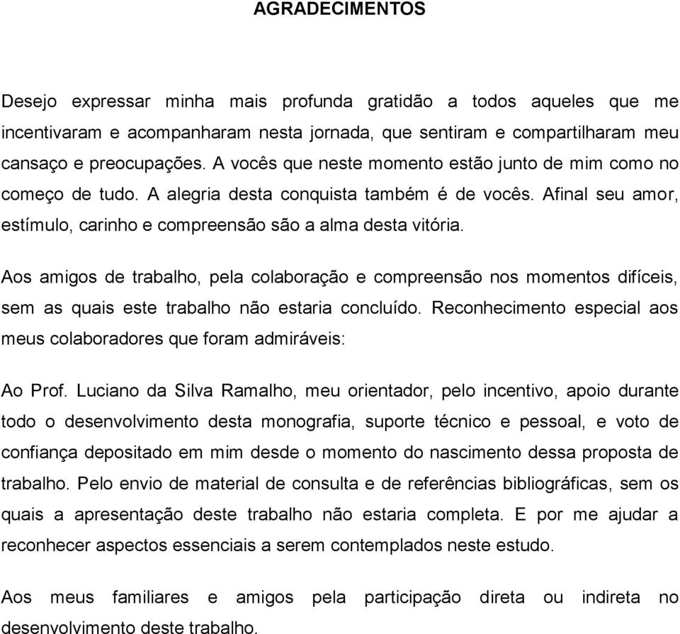 Aos amigos de trabalho, pela colaboração e compreensão nos momentos difíceis, sem as quais este trabalho não estaria concluído.