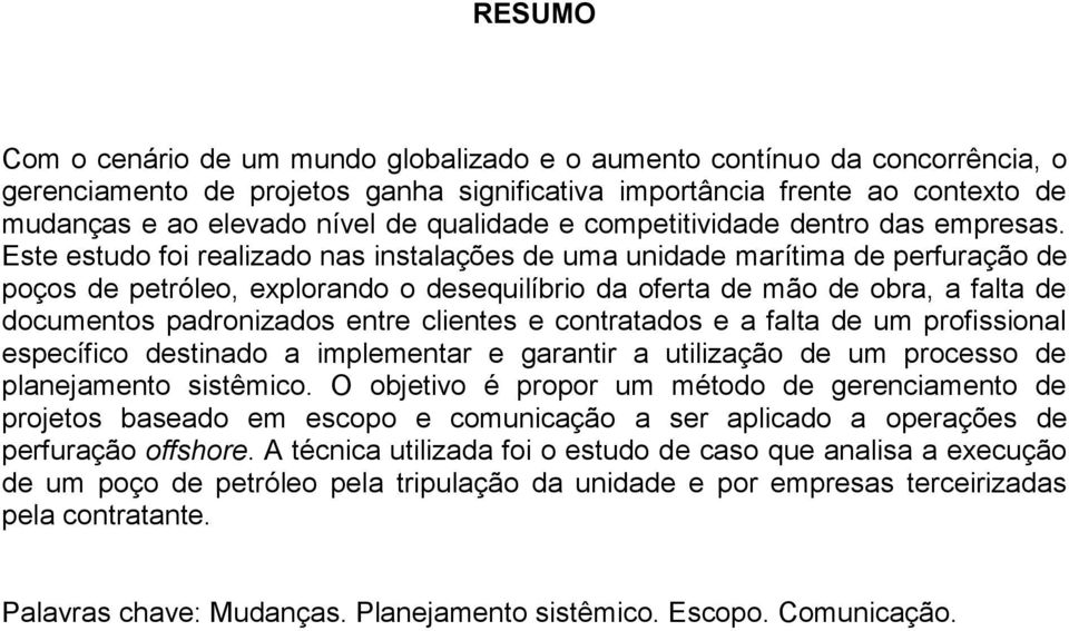 Este estudo foi realizado nas instalações de uma unidade marítima de perfuração de poços de petróleo, explorando o desequilíbrio da oferta de mão de obra, a falta de documentos padronizados entre