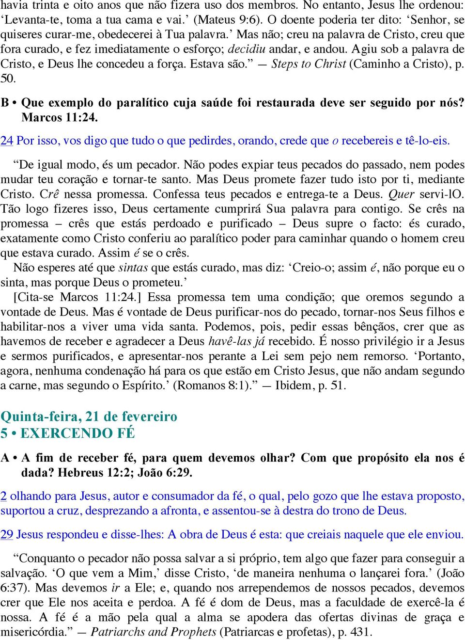 Agiu sob a palavra de Cristo, e Deus lhe concedeu a força. Estava são. Steps to Christ (Caminho a Cristo), p. 50. B Que exemplo do paralítico cuja saúde foi restaurada deve ser seguido por nós?