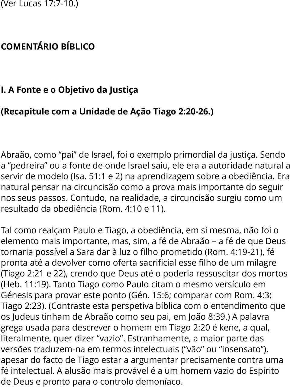 Era natural pensar na circuncisão como a prova mais importante do seguir nos seus passos. Contudo, na realidade, a circuncisão surgiu como um resultado da obediência (Rom. 4:10 e 11).