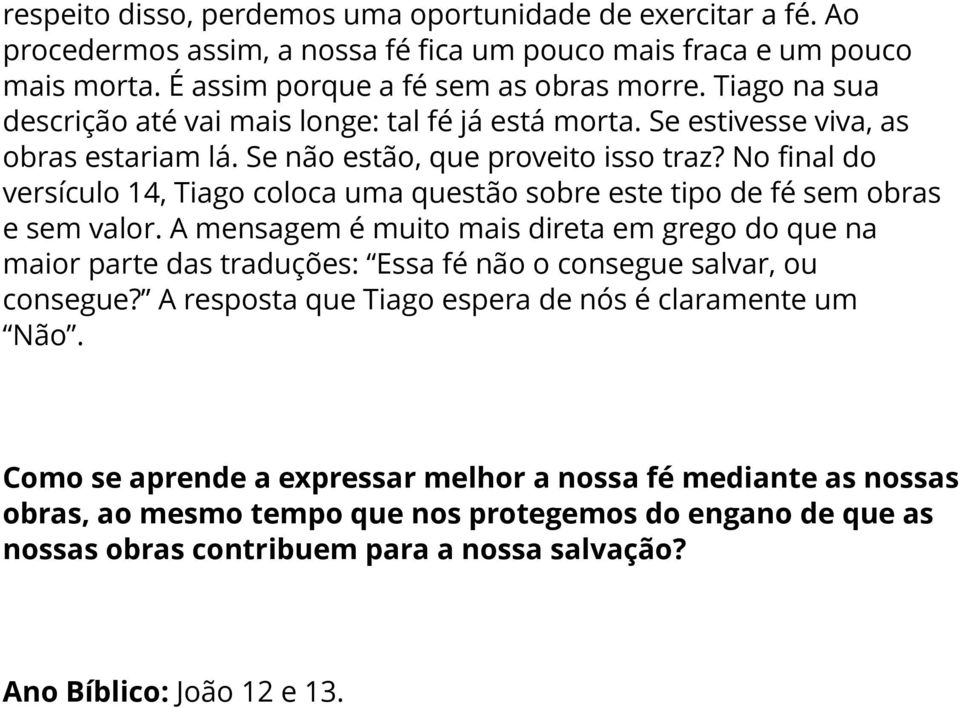 No final do versículo 14, Tiago coloca uma questão sobre este tipo de fé sem obras e sem valor.