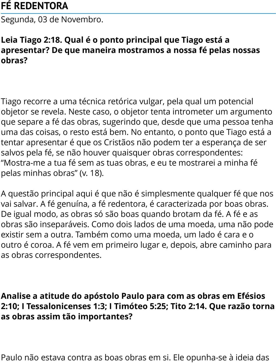 Neste caso, o objetor tenta intrometer um argumento que separe a fé das obras, sugerindo que, desde que uma pessoa tenha uma das coisas, o resto está bem.