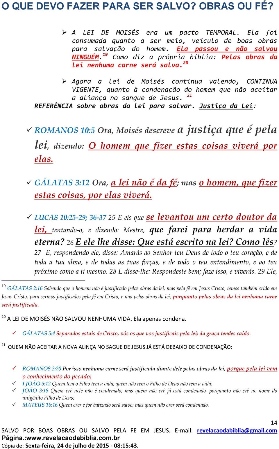 20 Agora a lei de Moisés continua valendo, CONTINUA VIGENTE, quanto à condenação do homem que não aceitar a aliança no sangue de Jesus. 21 REFERÊNCIA sobre obras da lei para salvar.