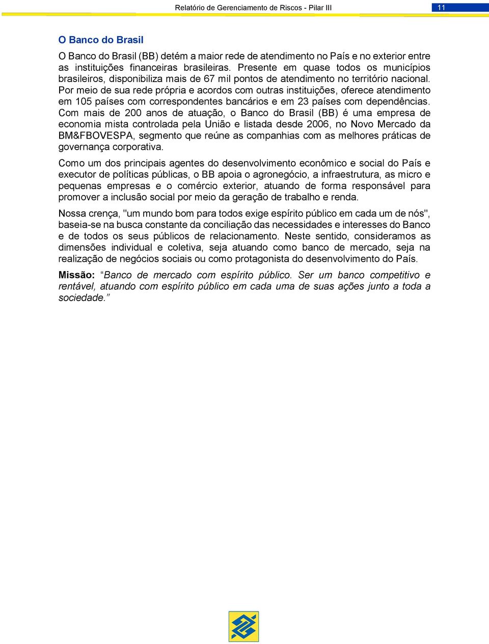 Por meio de sua rede própria e acordos com outras instituições, oferece atendimento em 105 países com correspondentes bancários e em 23 países com dependências.