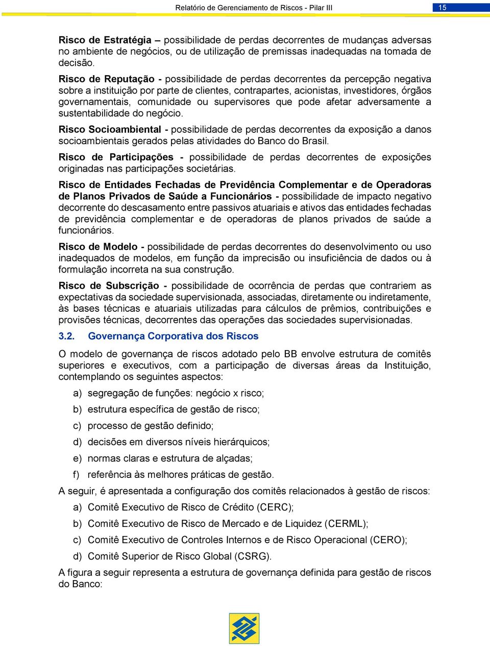 Risco de Reputação - possibilidade de perdas decorrentes da percepção negativa sobre a instituição por parte de clientes, contrapartes, acionistas, investidores, órgãos governamentais, comunidade ou