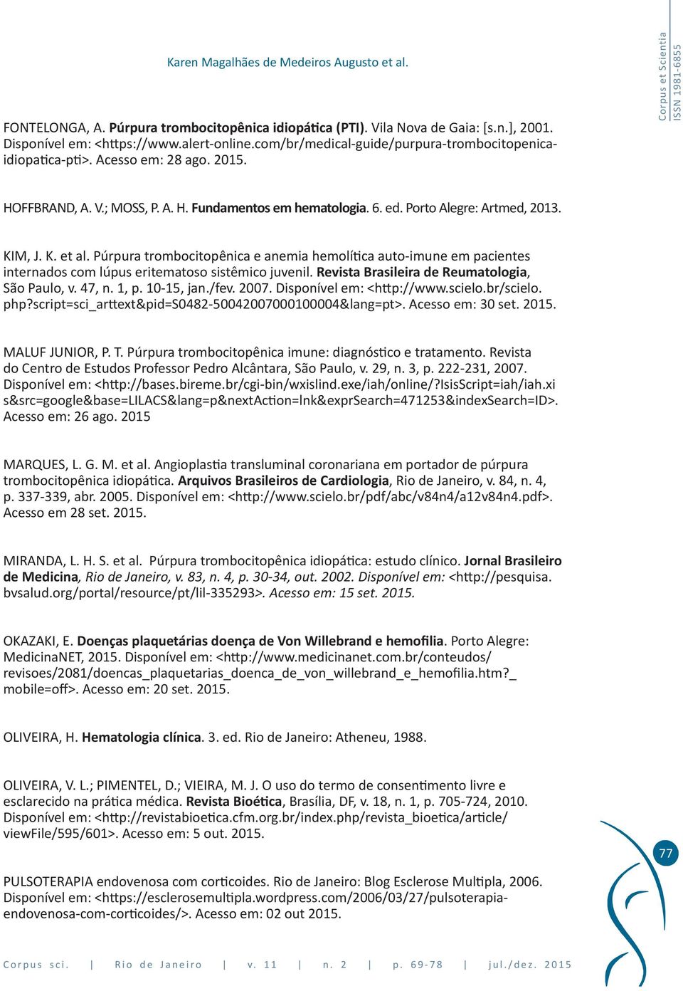 Púrpura trombocitopênica e anemia hemolítica auto-imune em pacientes internados com lúpus eritematoso sistêmico juvenil. Revista Brasileira de Reumatologia, São Paulo, v. 47, n. 1, p. 10-15, jan./fev.