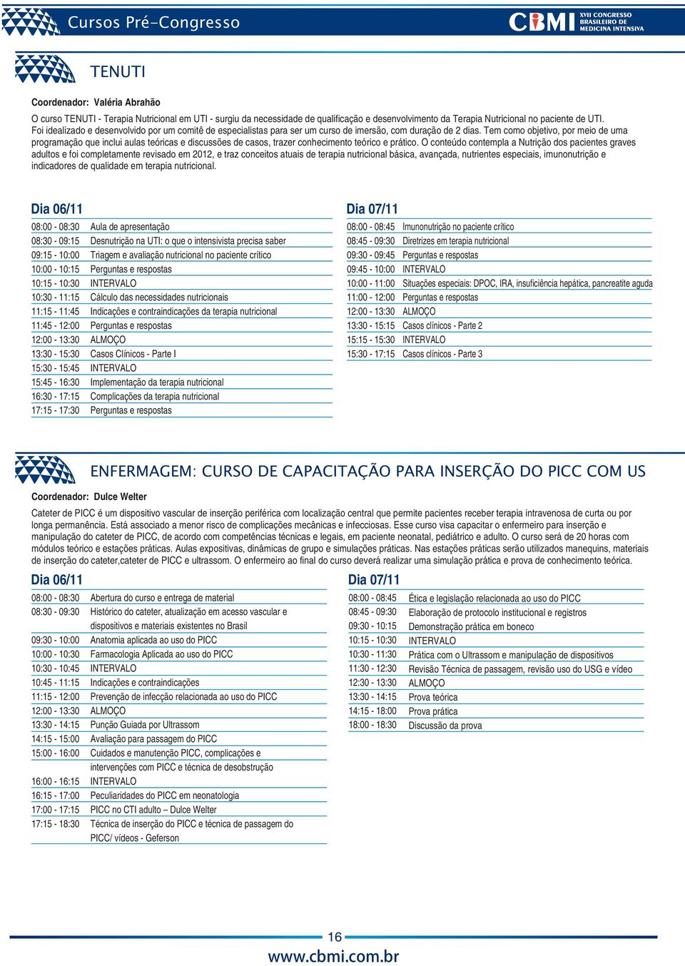 Tem como objetivo, por meio de uma programação que inclui aulas teóricas e discussões de casos, trazer conhecimento teórico e prático.