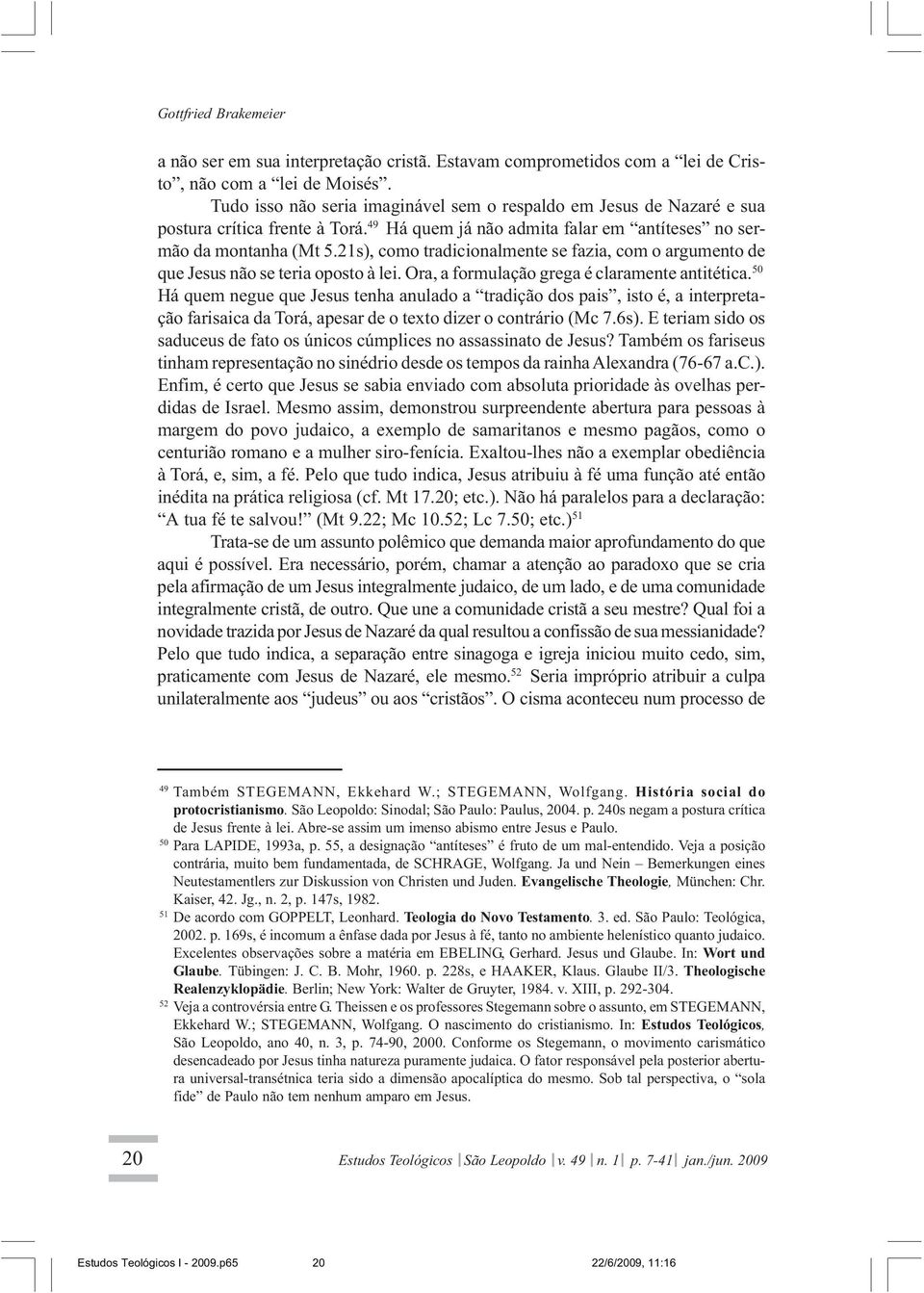 21s), como tradicionalmente se fazia, com o argumento de que Jesus não se teria oposto à lei. Ora, a formulação grega é claramente antitética.